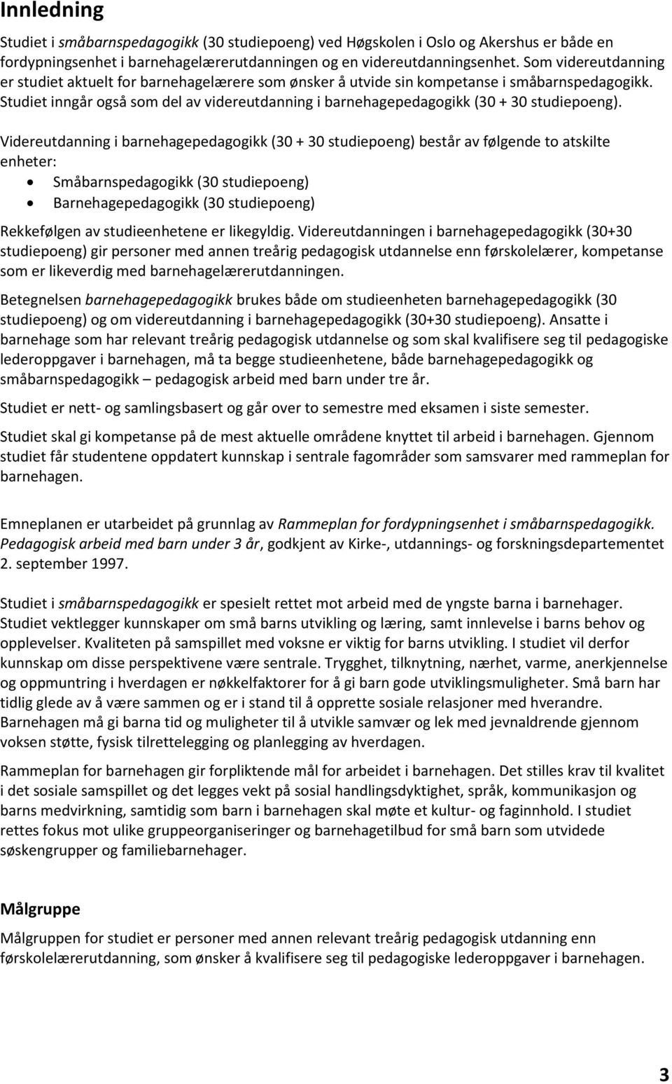 Studiet inngår også som del av videreutdanning i barnehagepedagogikk (30 + 30 studiepoeng).