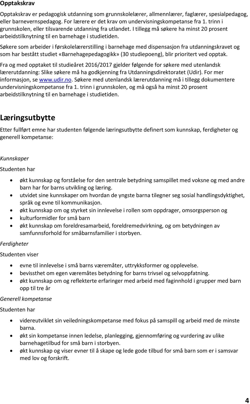 Søkere som arbeider i førskolelærerstilling i barnehage med dispensasjon fra utdanningskravet og som har bestått studiet «Barnehagepedagogikk» (30 studiepoeng), blir prioritert ved opptak.