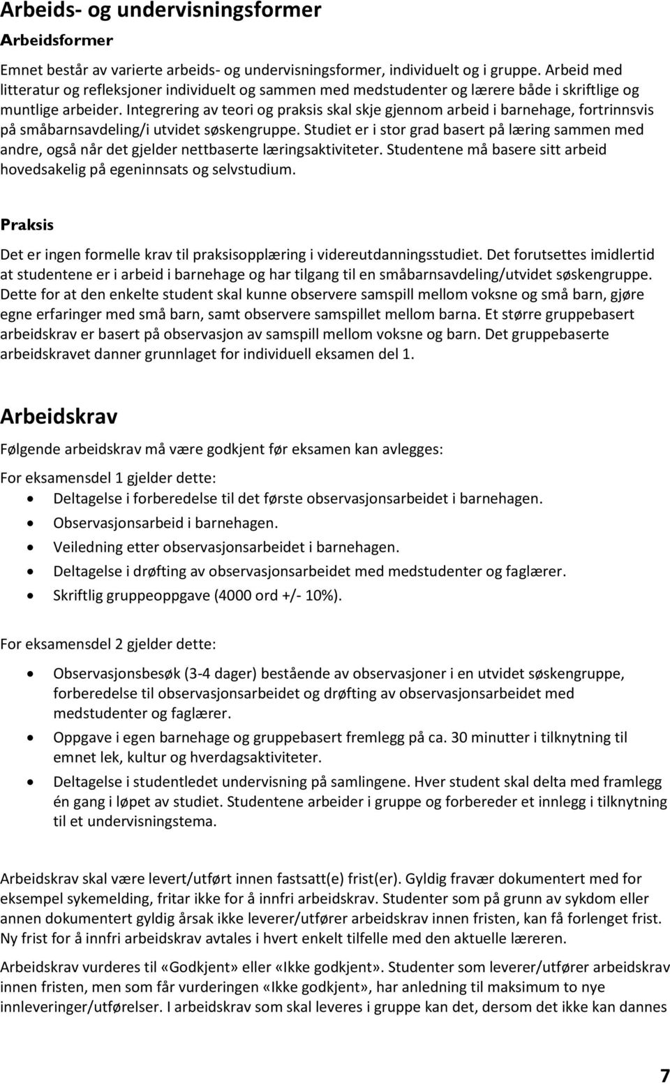 Integrering av teori og praksis skal skje gjennom arbeid i barnehage, fortrinnsvis på småbarnsavdeling/i utvidet søskengruppe.