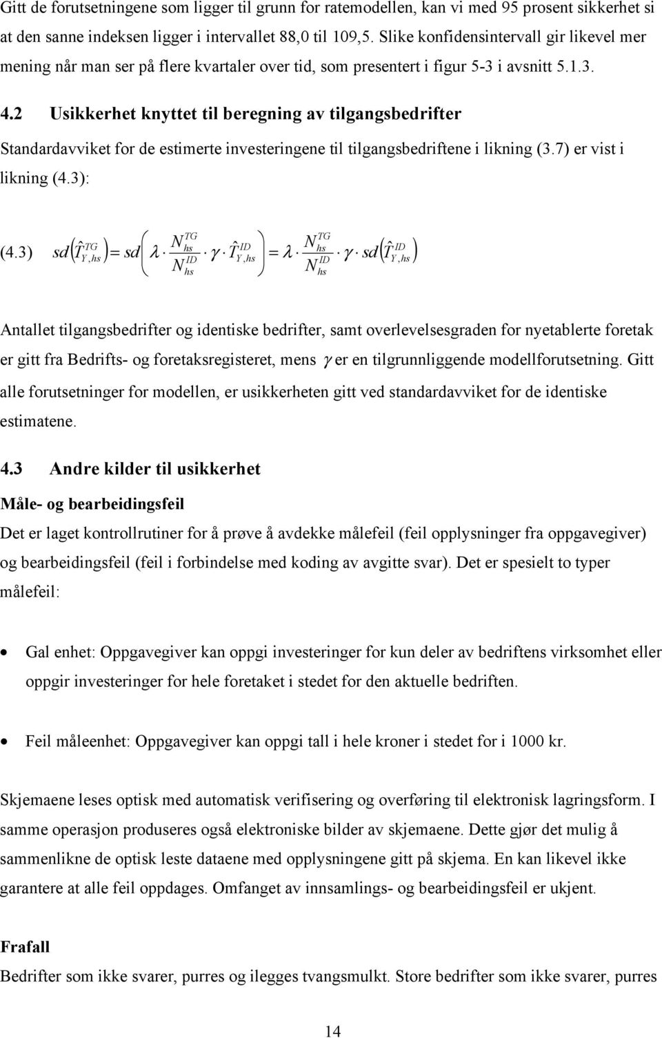 2 Usikkerhet knyttet til beregning av tilgangsbedrifter Standardavviket for de estimerte investeringene til tilgangsbedriftene i likning (3.7) er vist i likning (4.3): TG TG TG N ID N ID (4.