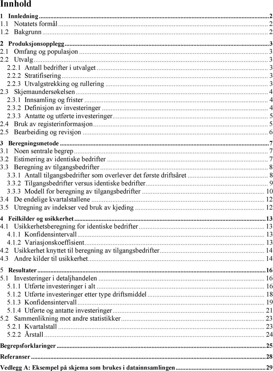 4 Bruk av registerinformasjon... 5 2.5 Bearbeiding og revisjon... 6 3 Beregningsmetode...7 3.1 Noen sentrale begrep... 7 3.2 Estimering av identiske bedrifter... 7 3.3 Beregning av tilgangsbedrifter.