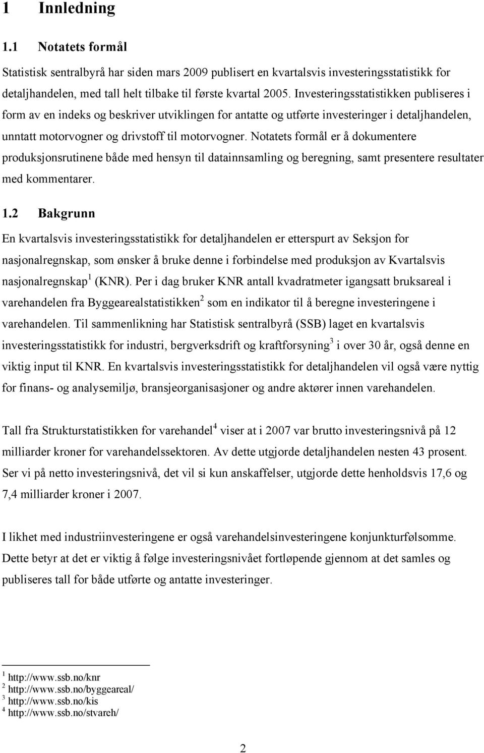 Notatets formål er å dokumentere produksjonsrutinene både med hensyn til datainnsamling og beregning, samt presentere resultater med kommentarer. 1.