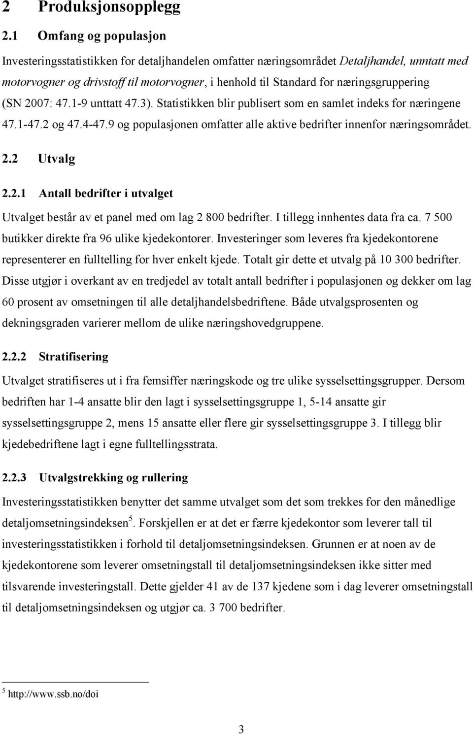 næringsgruppering (SN 2007: 47.1-9 unttatt 47.3). Statistikken blir publisert som en samlet indeks for næringene 47.1-47.2 og 47.4-47.