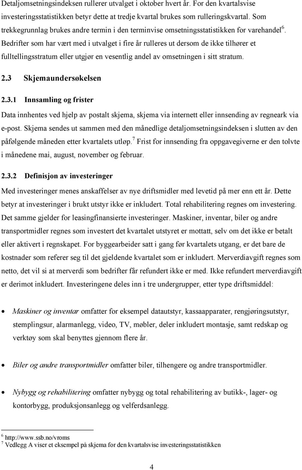 Bedrifter som har vært med i utvalget i fire år rulleres ut dersom de ikke tilhører et fulltellingsstratum eller utgjør en vesentlig andel av omsetningen i sitt stratum. 2.3 