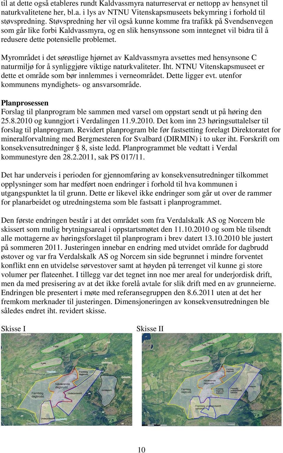 Myrområdet i det sørøstlige hjørnet av Kaldvassmyra avsettes med hensynsone C naturmiljø for å synliggjøre viktige naturkvaliteter. Iht.