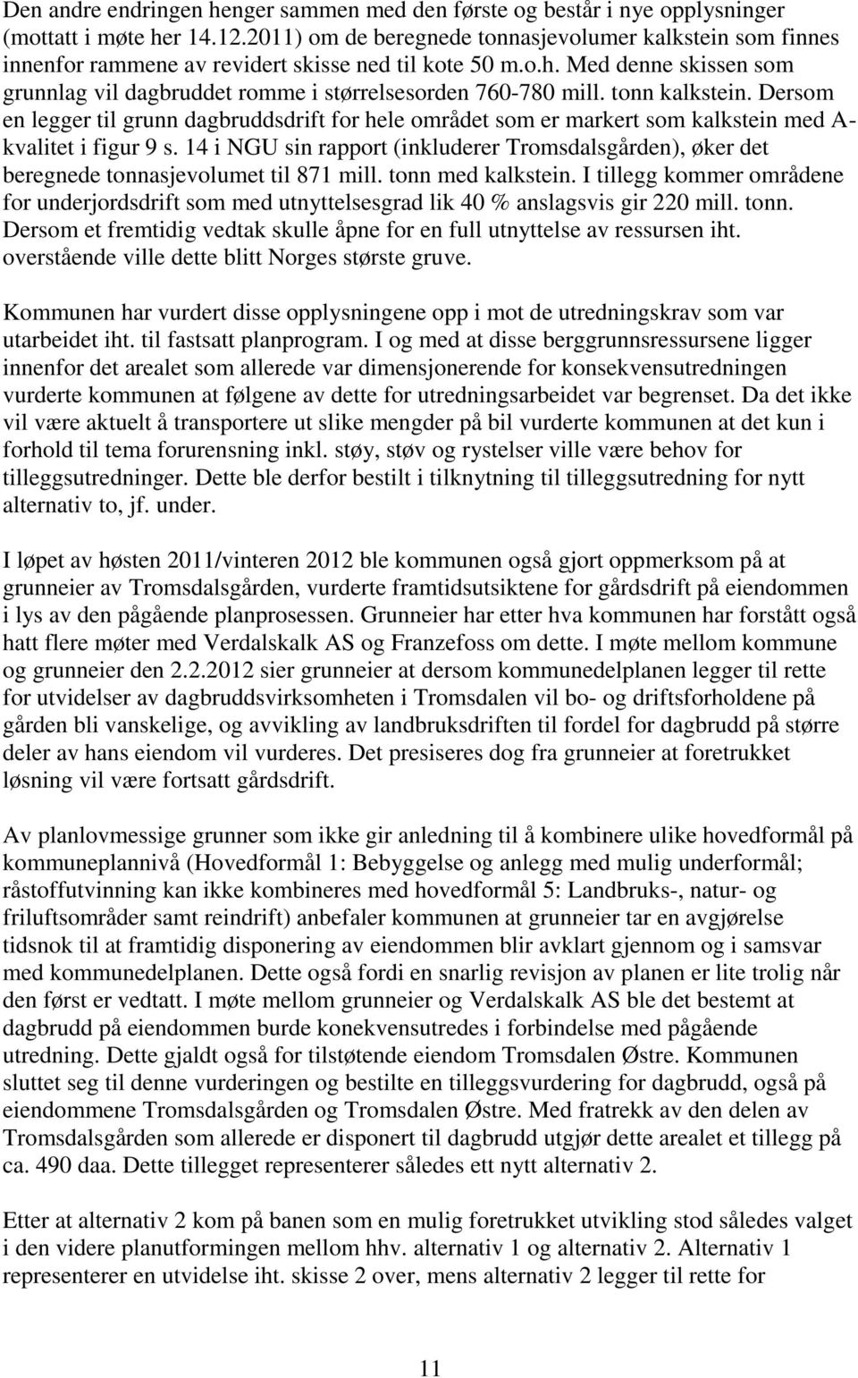 Med denne skissen som grunnlag vil dagbruddet romme i størrelsesorden 760-780 mill. tonn kalkstein.