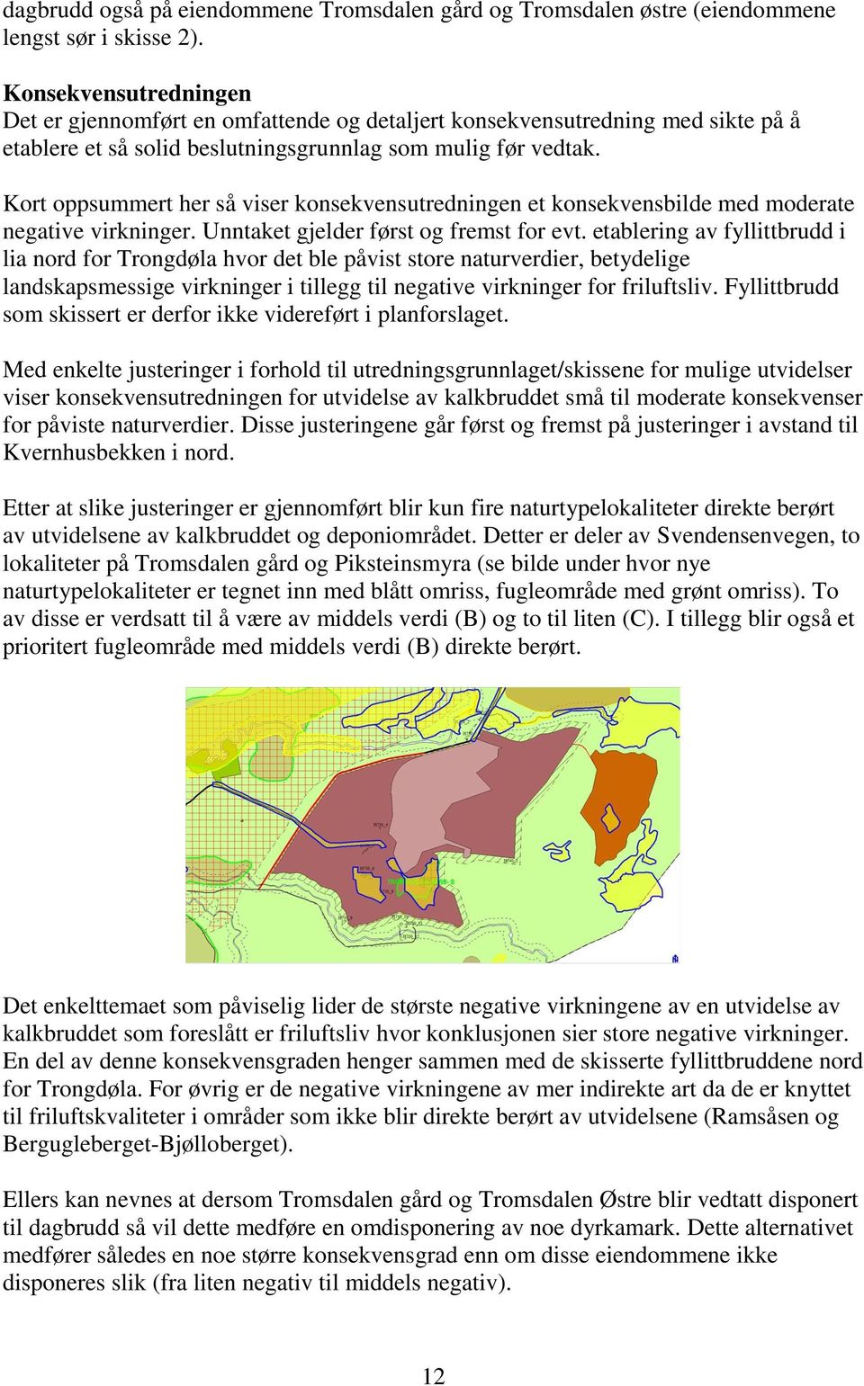 Kort oppsummert her så viser konsekvensutredningen et konsekvensbilde med moderate negative virkninger. Unntaket gjelder først og fremst for evt.