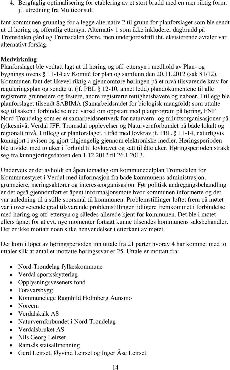 Alternativ 1 som ikke inkluderer dagbrudd på Tromsdalen gård og Tromsdalen Østre, men underjordsdrift iht. eksisterende avtaler var alternativt forslag.