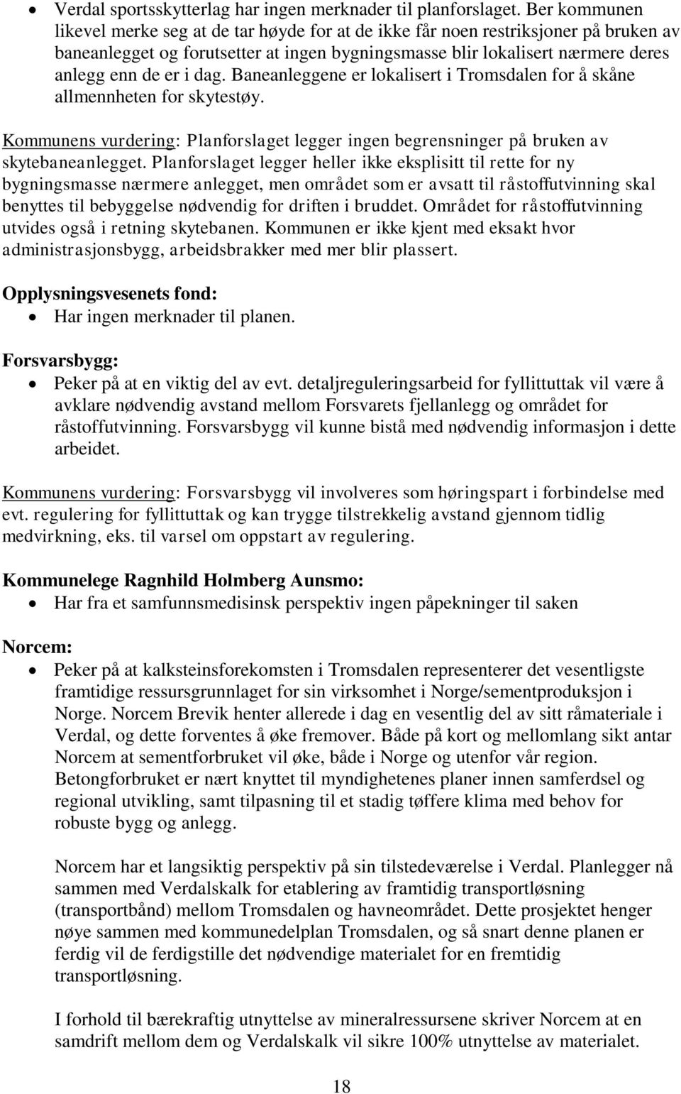 dag. Baneanleggene er lokalisert i Tromsdalen for å skåne allmennheten for skytestøy. Kommunens vurdering: Planforslaget legger ingen begrensninger på bruken av skytebaneanlegget.