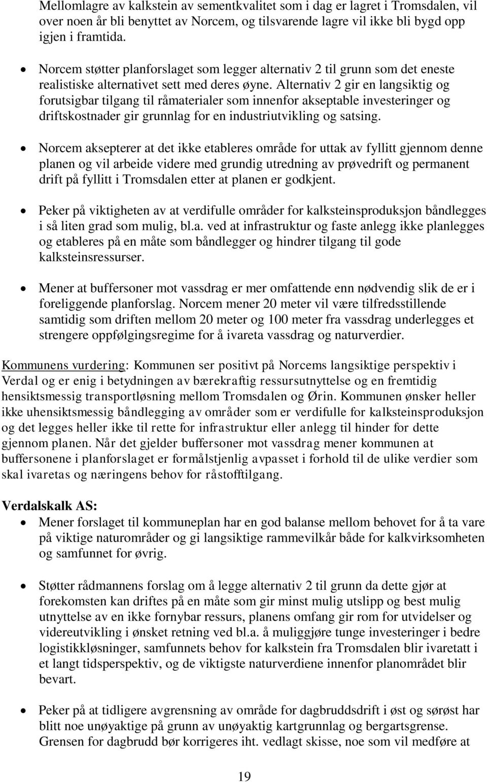 Alternativ 2 gir en langsiktig og forutsigbar tilgang til råmaterialer som innenfor akseptable investeringer og driftskostnader gir grunnlag for en industriutvikling og satsing.