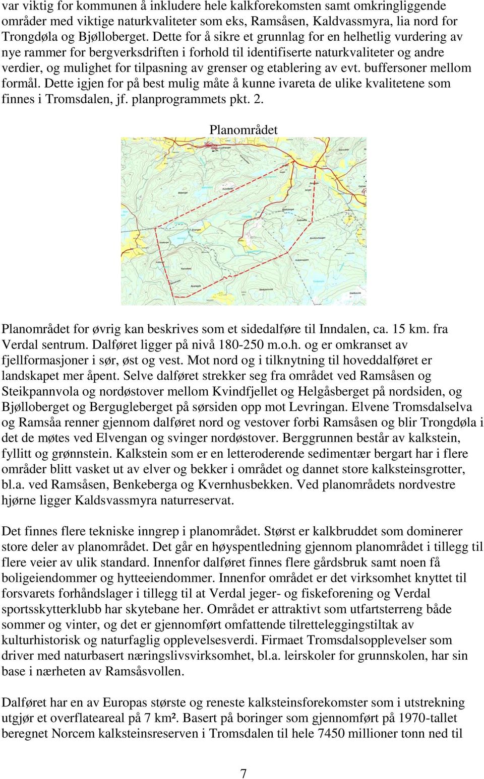 etablering av evt. buffersoner mellom formål. Dette igjen for på best mulig måte å kunne ivareta de ulike kvalitetene som finnes i Tromsdalen, jf. planprogrammets pkt. 2.