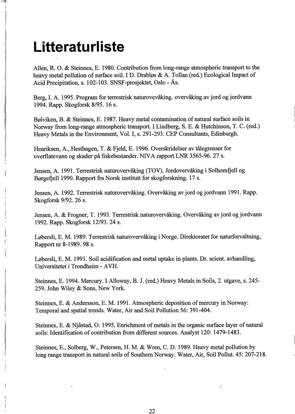 16 s. Bølviken, B. & Steinnes, E. 1987. Heavy metal contamination of natural surface soils in Norway from longrange atmospheric transport. I Lindberg, S. E. & Hutchinson, T. C. (red.