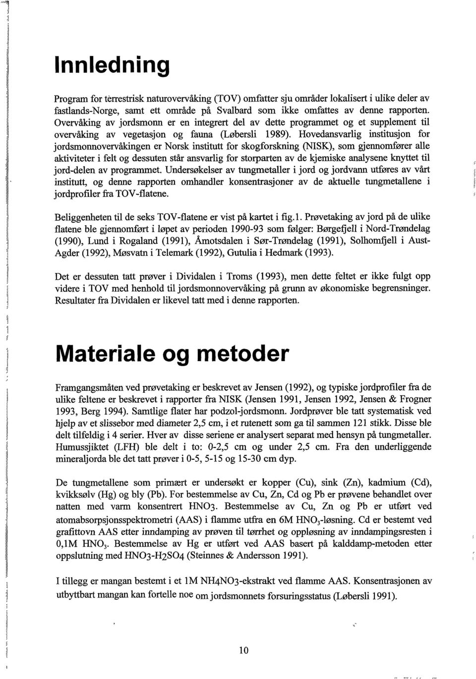 Hovedansvarlig institusjon for jordsmonnovervåkingen er Norsk institutt for skogforskning (NISK), som gjennomfører alle aktiviteter i felt og dessuten står ansvarlig for storparten av de kjemiske