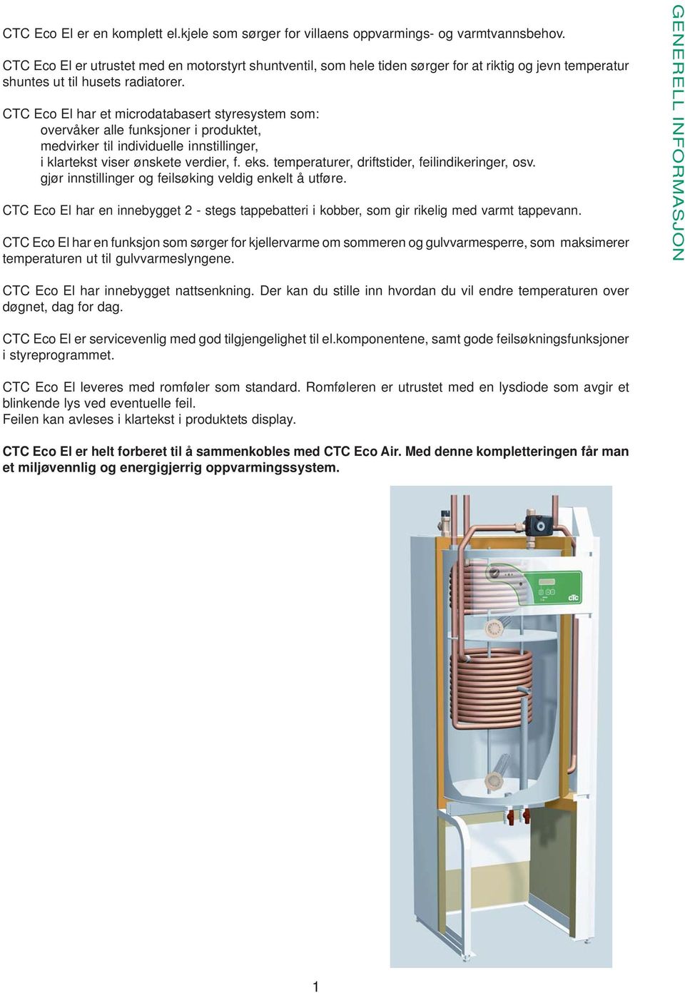 CTC Eco El har et microdatabasert styresystem som: overvåker alle funksjoner i produktet, medvirker til individuelle innstillinger, i klartekst viser ønskete verdier, f. eks.