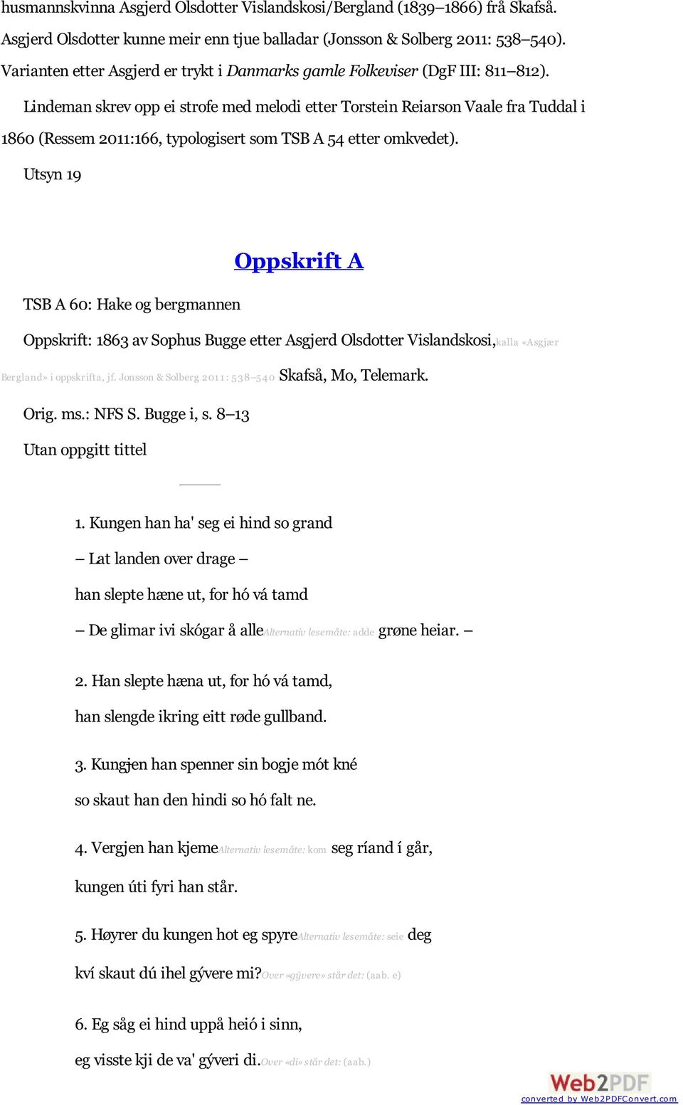 Lindeman skrev opp ei strofe med melodi etter Torstein Reiarson Vaale fra Tuddal i 1860 (Ressem 2011:166, typologisert som TSB A 54 etter omkvedet).