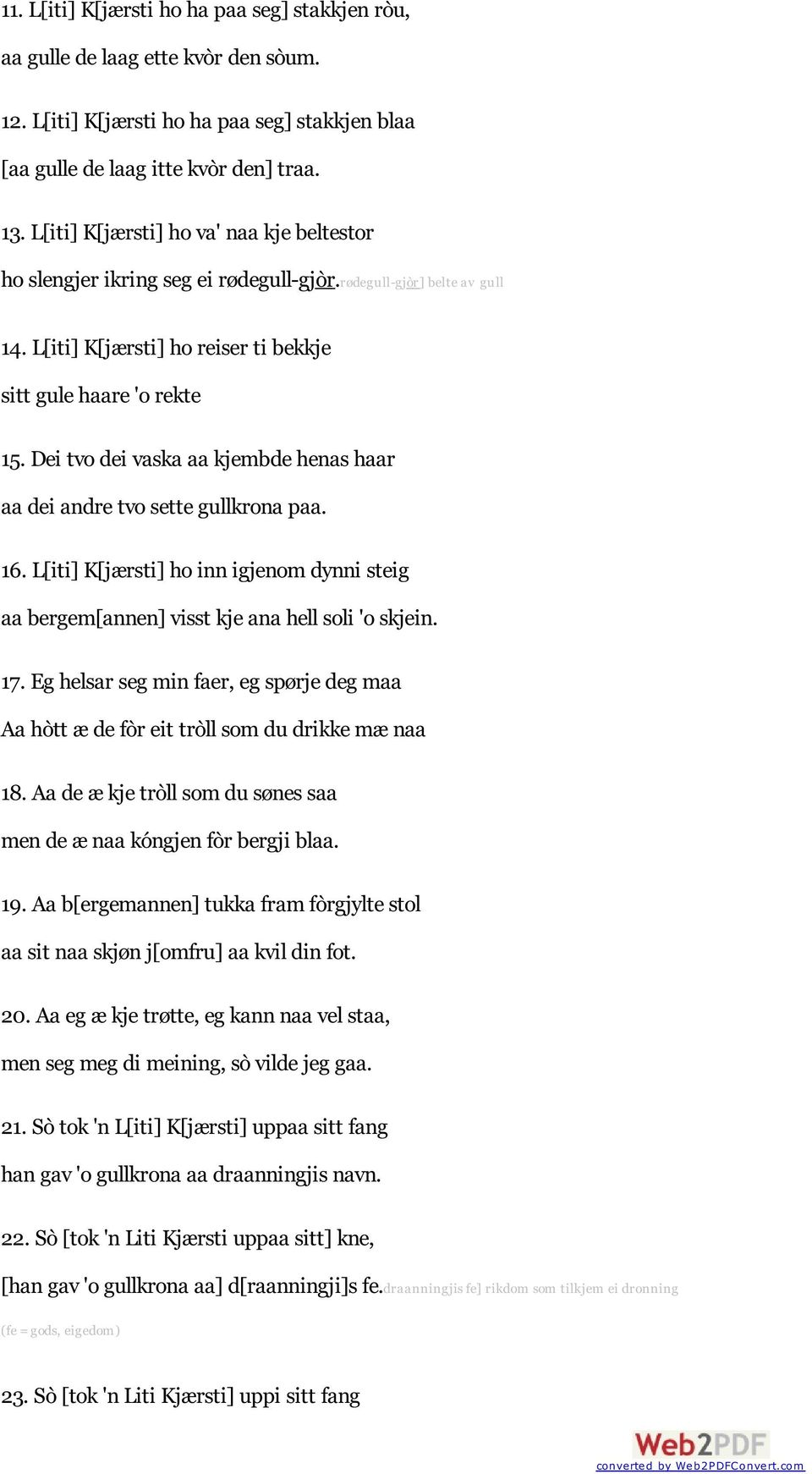 Dei tvo dei vaska aa kjembde henas haar aa dei andre tvo sette gullkrona paa. 16. L[iti] K[jærsti] ho inn igjenom dynni steig aa bergem[annen] visst kje ana hell soli 'o skjein. 17.