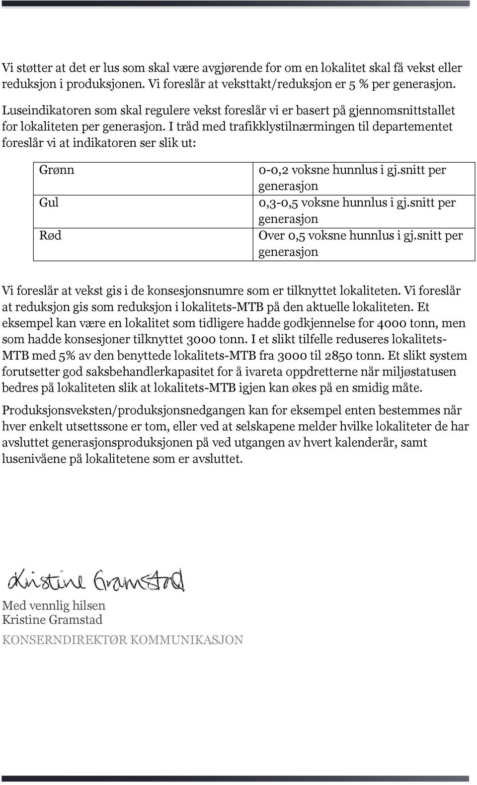 I tråd med trafikklystilnærmingen til departementet foreslår vi at indikatoren ser slik ut: Grønn Gul Rød 0-0,2 voksne hunnlus i gj.snitt per generasjon 0,3-0,5 voksne hunnlus i gj.