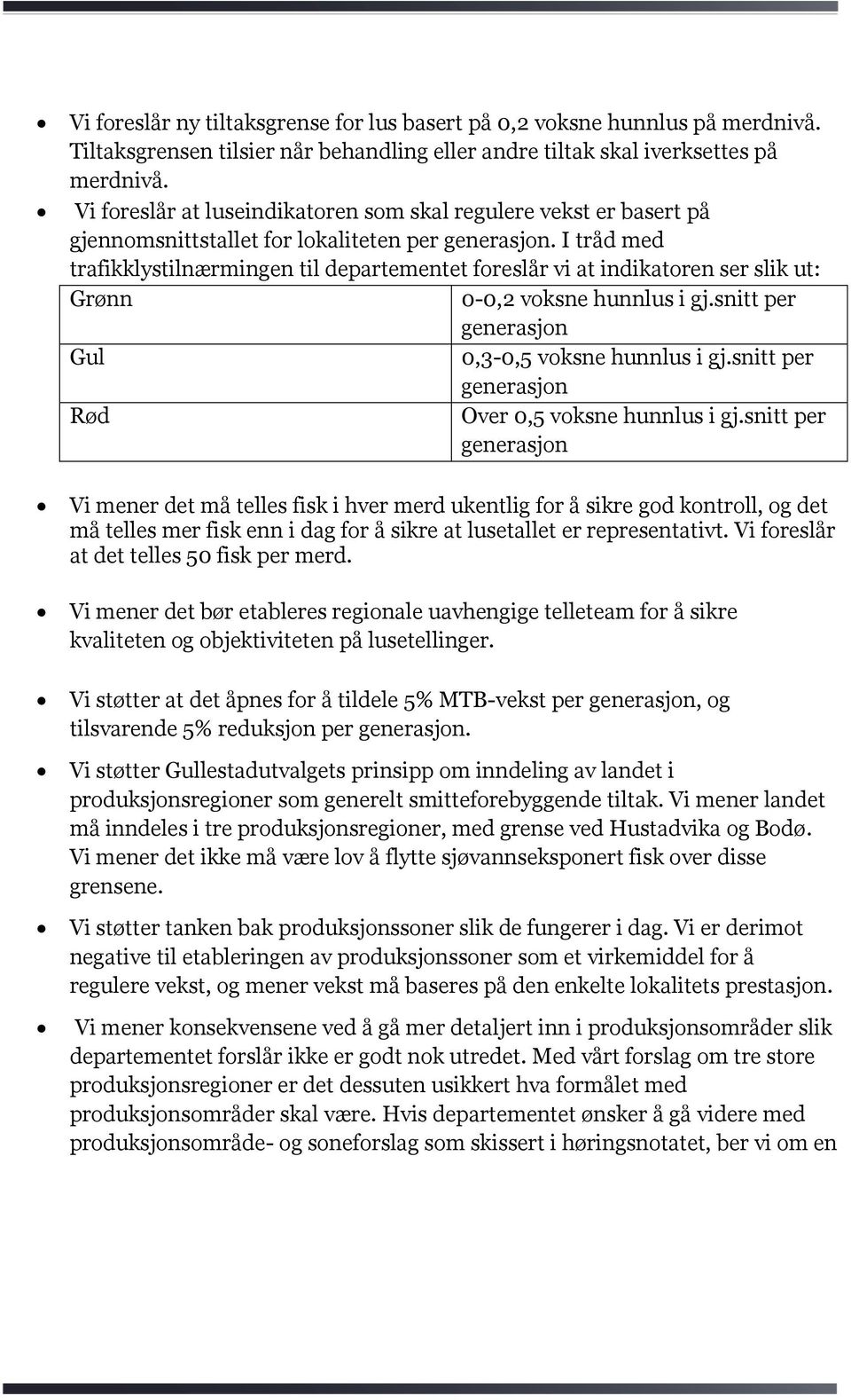 I tråd med trafikklystilnærmingen til departementet foreslår vi at indikatoren ser slik ut: Grønn 0-0,2 voksne hunnlus i gj.snitt per generasjon Gul 0,3-0,5 voksne hunnlus i gj.