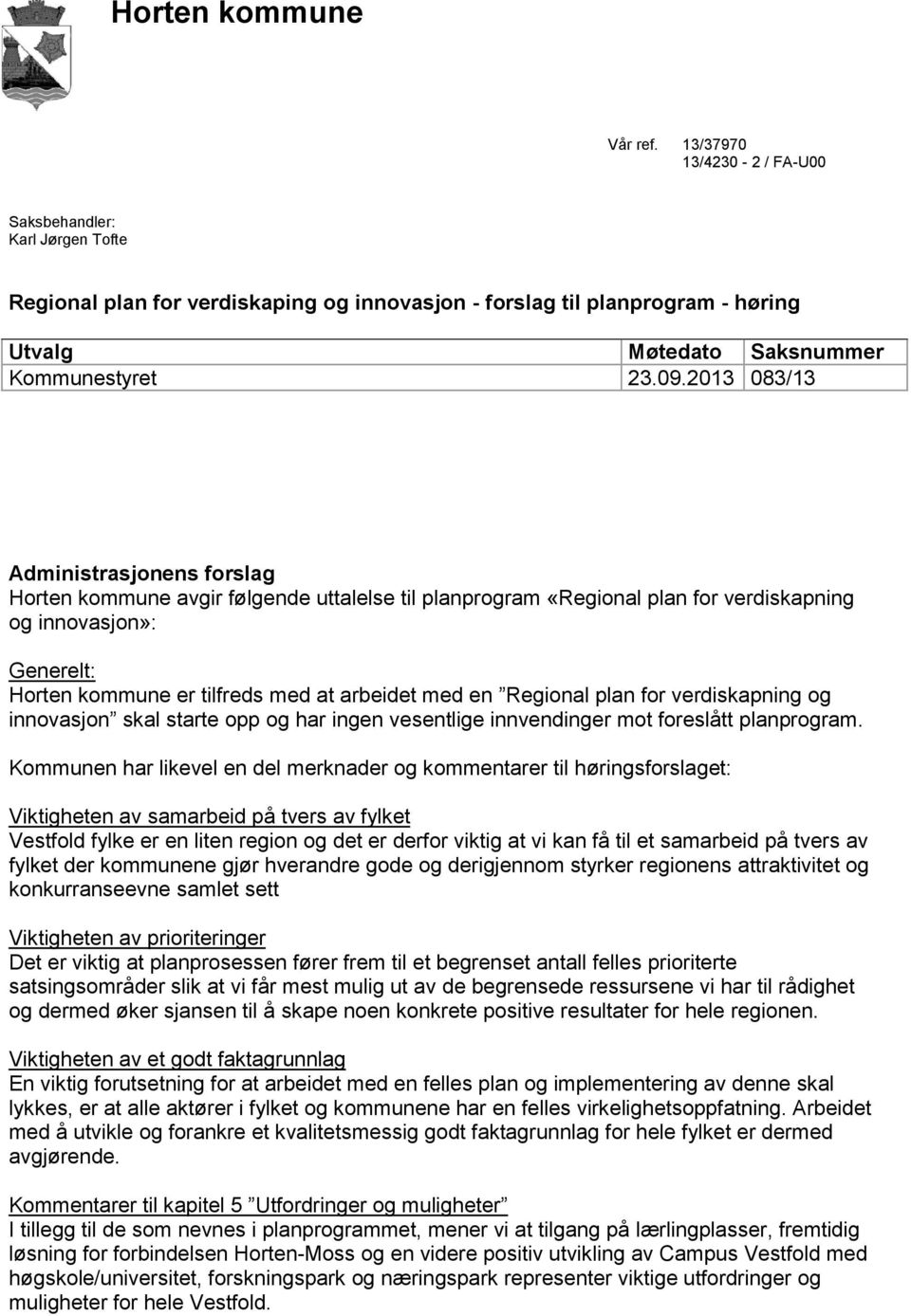 2013 083/13 Administrasjonens forslag Horten kommune avgir følgende uttalelse til planprogram «Regional plan for verdiskapning og innovasjon»: Generelt: Horten kommune er tilfreds med at arbeidet med