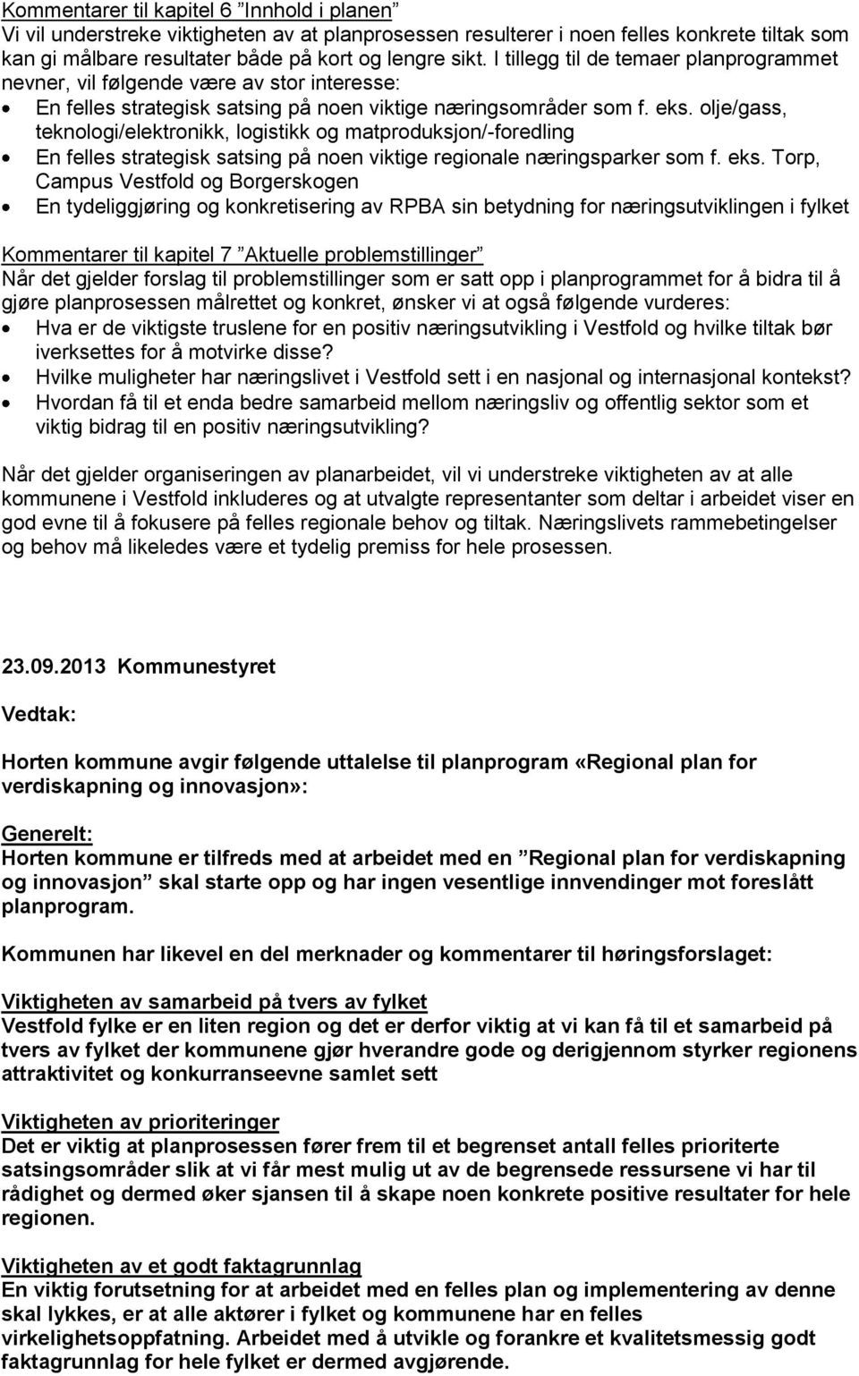 olje/gass, teknologi/elektronikk, logistikk og matproduksjon/-foredling En felles strategisk satsing på noen viktige regionale næringsparker som f. eks.