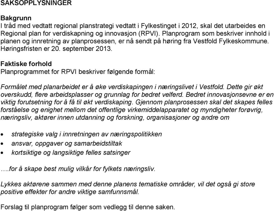 Faktiske forhold Planprogrammet for RPVI beskriver følgende formål: Formålet med planarbeidet er å øke verdiskapingen i næringslivet i Vestfold.