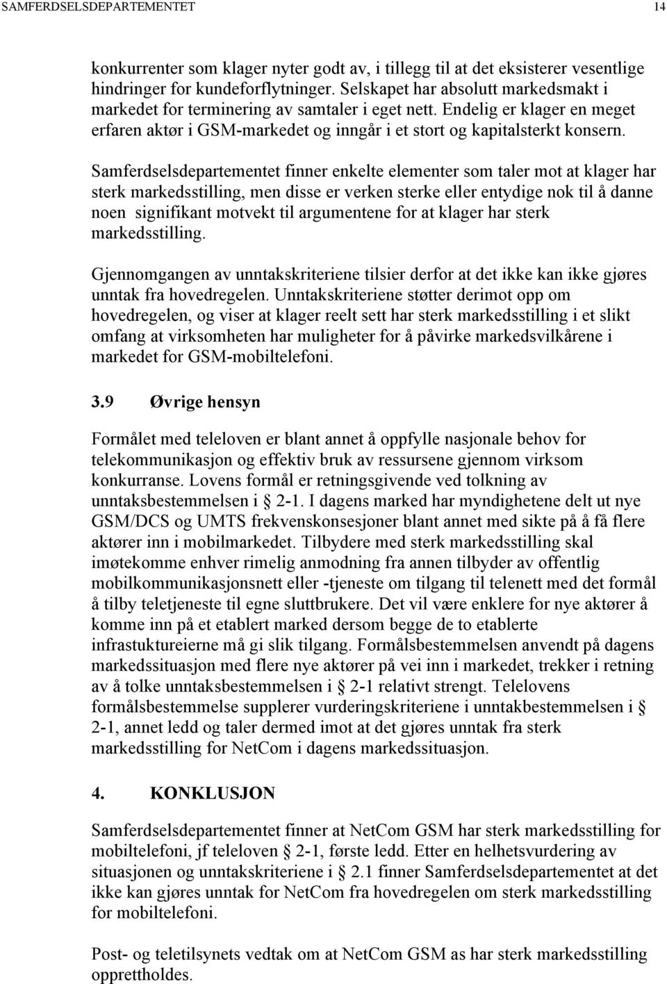 Samferdselsdepartementet finner enkelte elementer som taler mot at klager har sterk markedsstilling, men disse er verken sterke eller entydige nok til å danne noen signifikant motvekt til argumentene