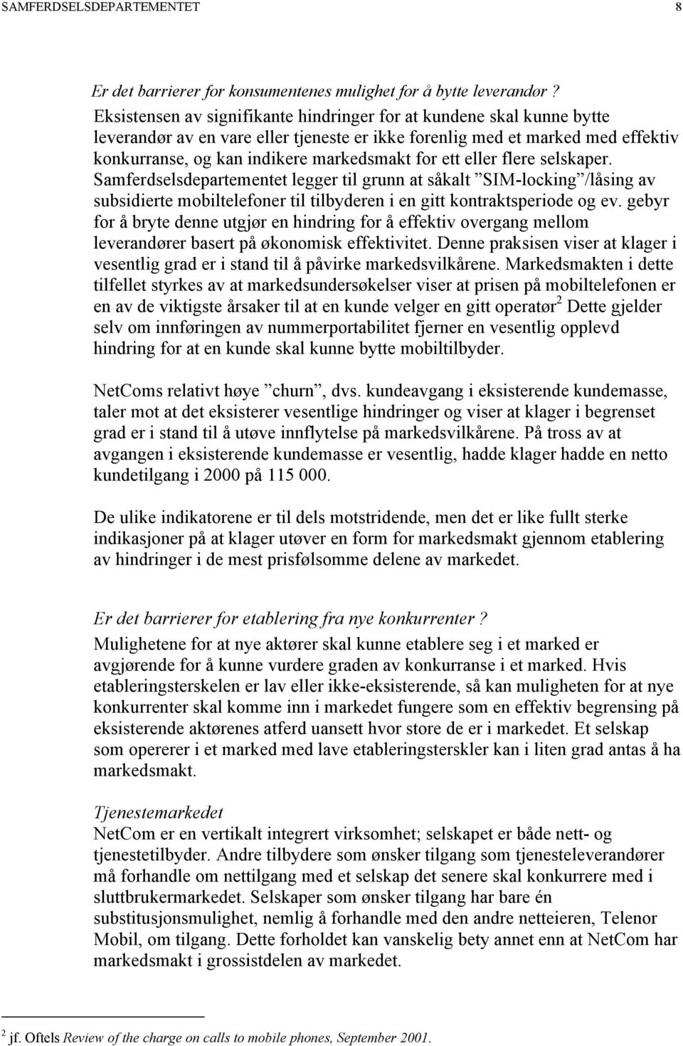 ett eller flere selskaper. Samferdselsdepartementet legger til grunn at såkalt SIM-locking /låsing av subsidierte mobiltelefoner til tilbyderen i en gitt kontraktsperiode og ev.