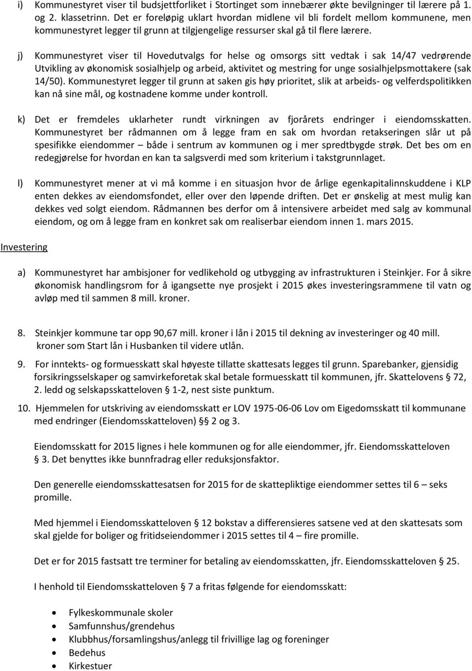 j) Kommunestyret viser til Hovedutvalgs for helse og omsorgs sitt vedtak i sak 14/47 vedrørende Utvikling av økonomisk sosialhjelp og arbeid, aktivitet og mestring for unge sosialhjelpsmottakere (sak