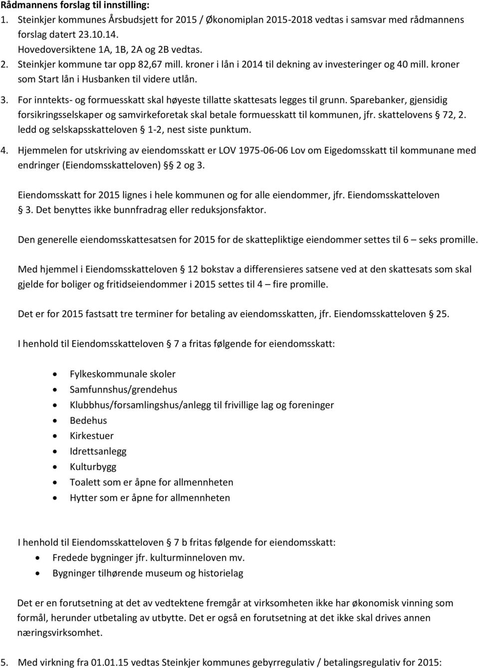 For inntekts- og formuesskatt skal høyeste tillatte skattesats legges til grunn. Sparebanker, gjensidig forsikringsselskaper og samvirkeforetak skal betale formuesskatt til kommunen, jfr.