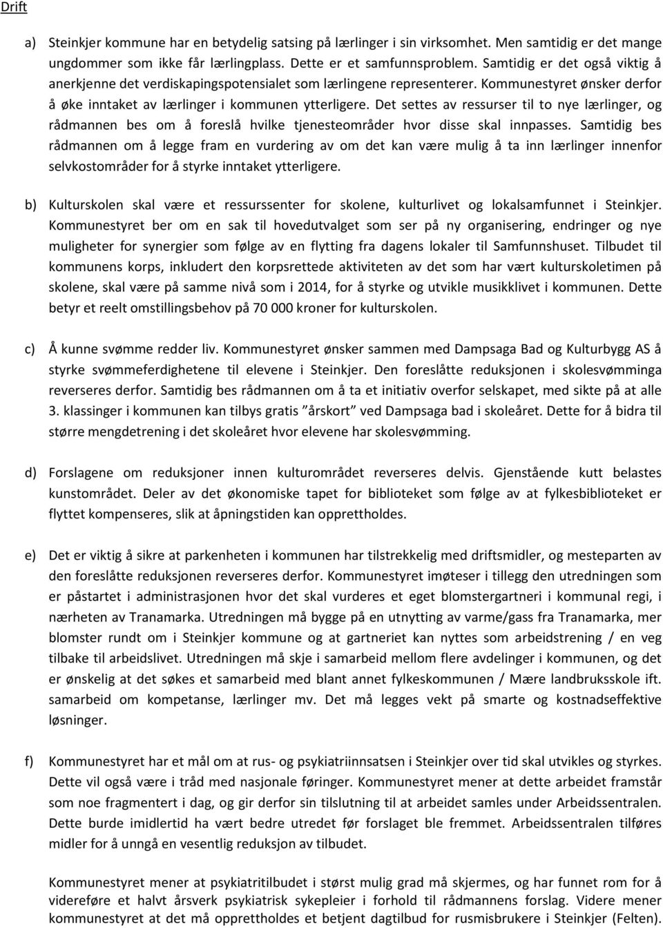 Det settes av ressurser til to nye lærlinger, og rådmannen bes om å foreslå hvilke tjenesteområder hvor disse skal innpasses.