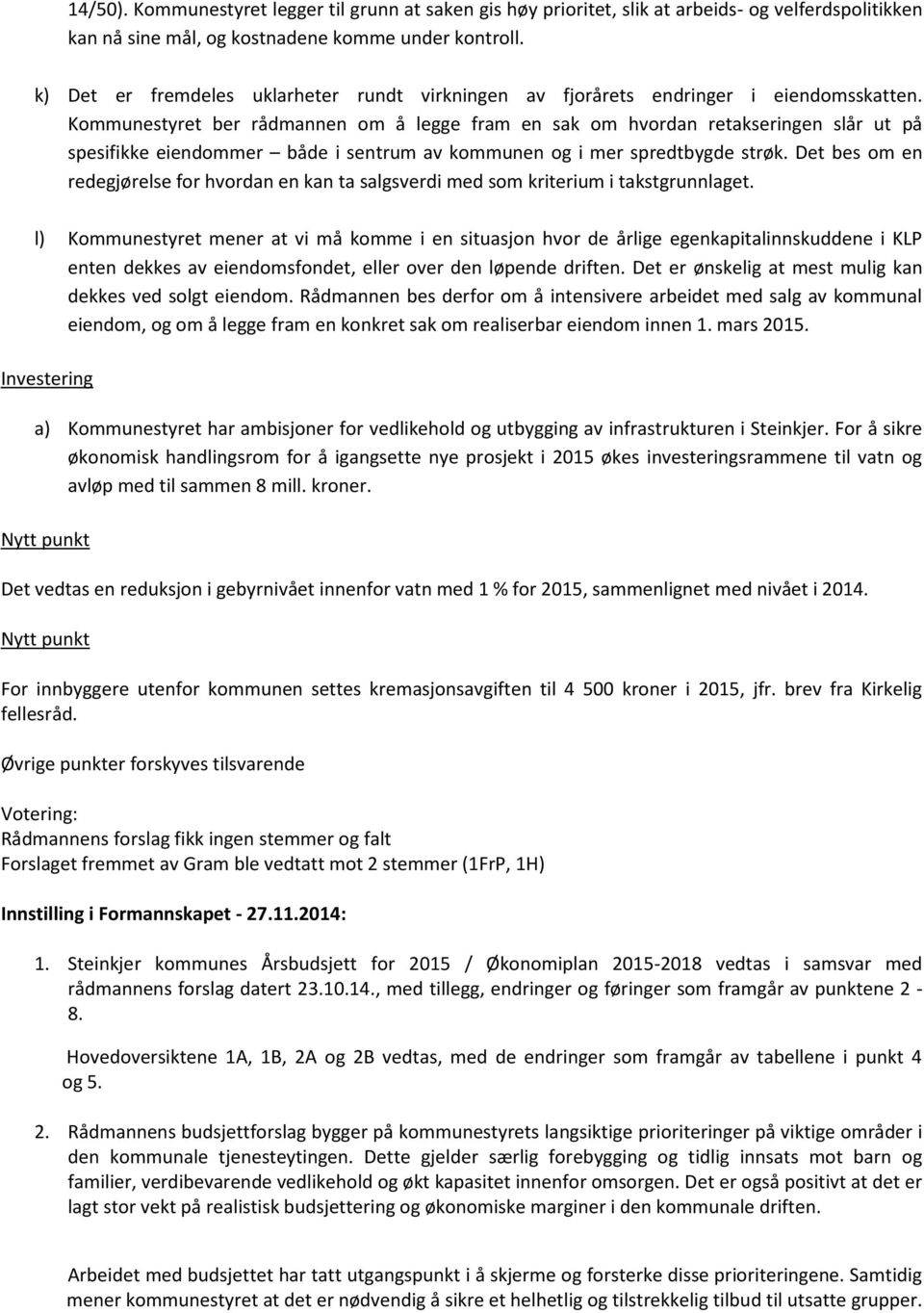 Kommunestyret ber rådmannen om å legge fram en sak om hvordan retakseringen slår ut på spesifikke eiendommer både i sentrum av kommunen og i mer spredtbygde strøk.