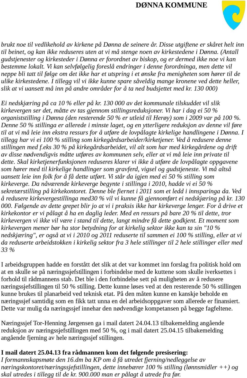 Vi kan selvfølgelig foreslå endringer i denne forordninga, men dette vil neppe bli tatt til følge om det ikke har et utspring i et ønske fra menigheten som hører til de ulike kirkestedene.