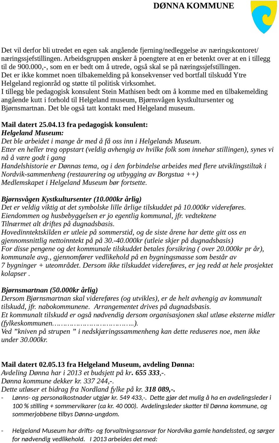 Det er ikke kommet noen tilbakemelding på konsekvenser ved bortfall tilskudd Ytre Helgeland regionråd og støtte til politisk virksomhet.