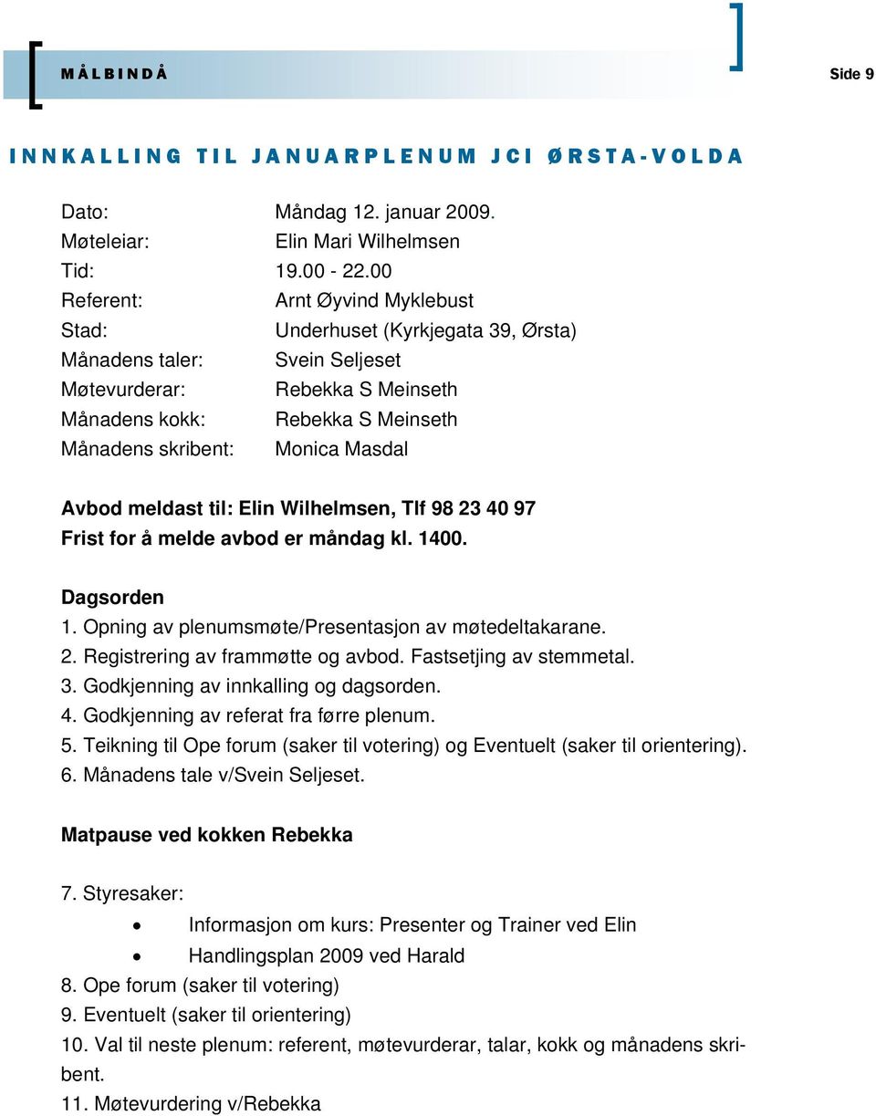 Masdal Avbod meldast til: Elin Wilhelmsen, Tlf 98 23 40 97 Frist for å melde avbod er måndag kl. 1400. Dagsorden 1. Opning av plenumsmøte/presentasjon av møtedeltakarane. 2. Registrering av frammøtte og avbod.