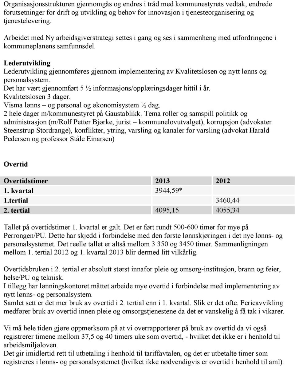 Lederutvikling Lederutvikling gjennomføres gjennom implementering av Kvalitetslosen og nytt lønns og personalsystem. Det har vært gjennomført 5 ½ informasjons/opplæringsdager hittil i år.