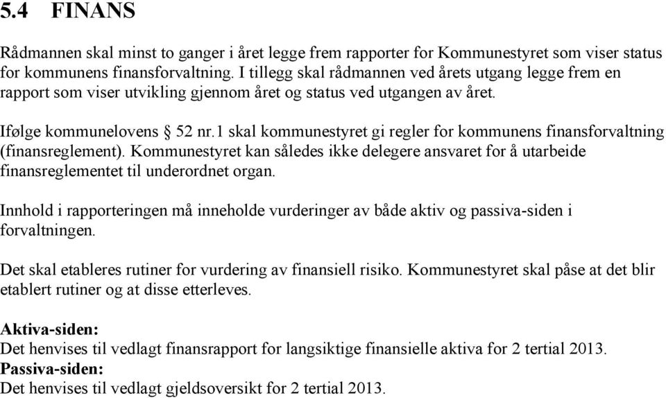 1 skal kommunestyret gi regler for kommunens finansforvaltning (finansreglement). Kommunestyret kan således ikke delegere ansvaret for å utarbeide finansreglementet til underordnet organ.