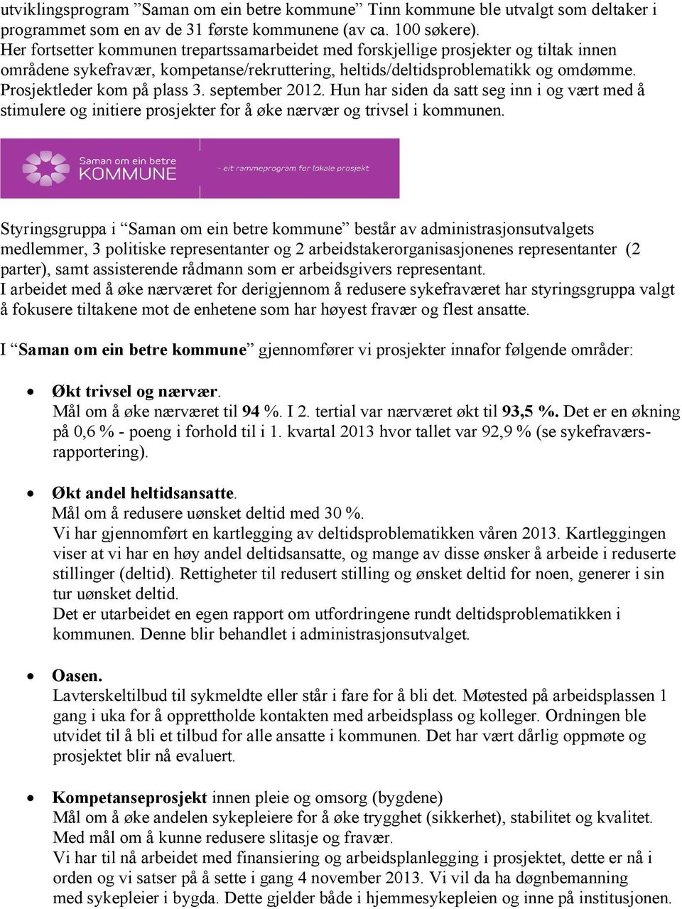 Prosjektleder kom på plass 3. september 2012. Hun har siden da satt seg inn i og vært med å stimulere og initiere prosjekter for å øke nærvær og trivsel i kommunen.