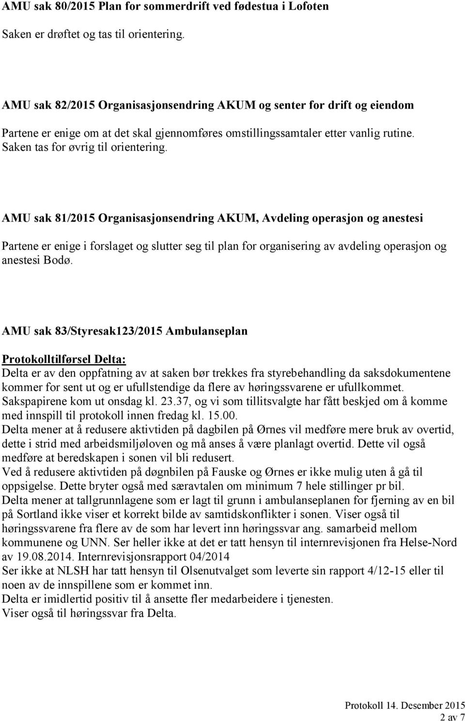 AMU sak 81/2015 Organisasjonsendring AKUM, Avdeling operasjon og anestesi Partene er enige i forslaget og slutter seg til plan for organisering av avdeling operasjon og anestesi Bodø.