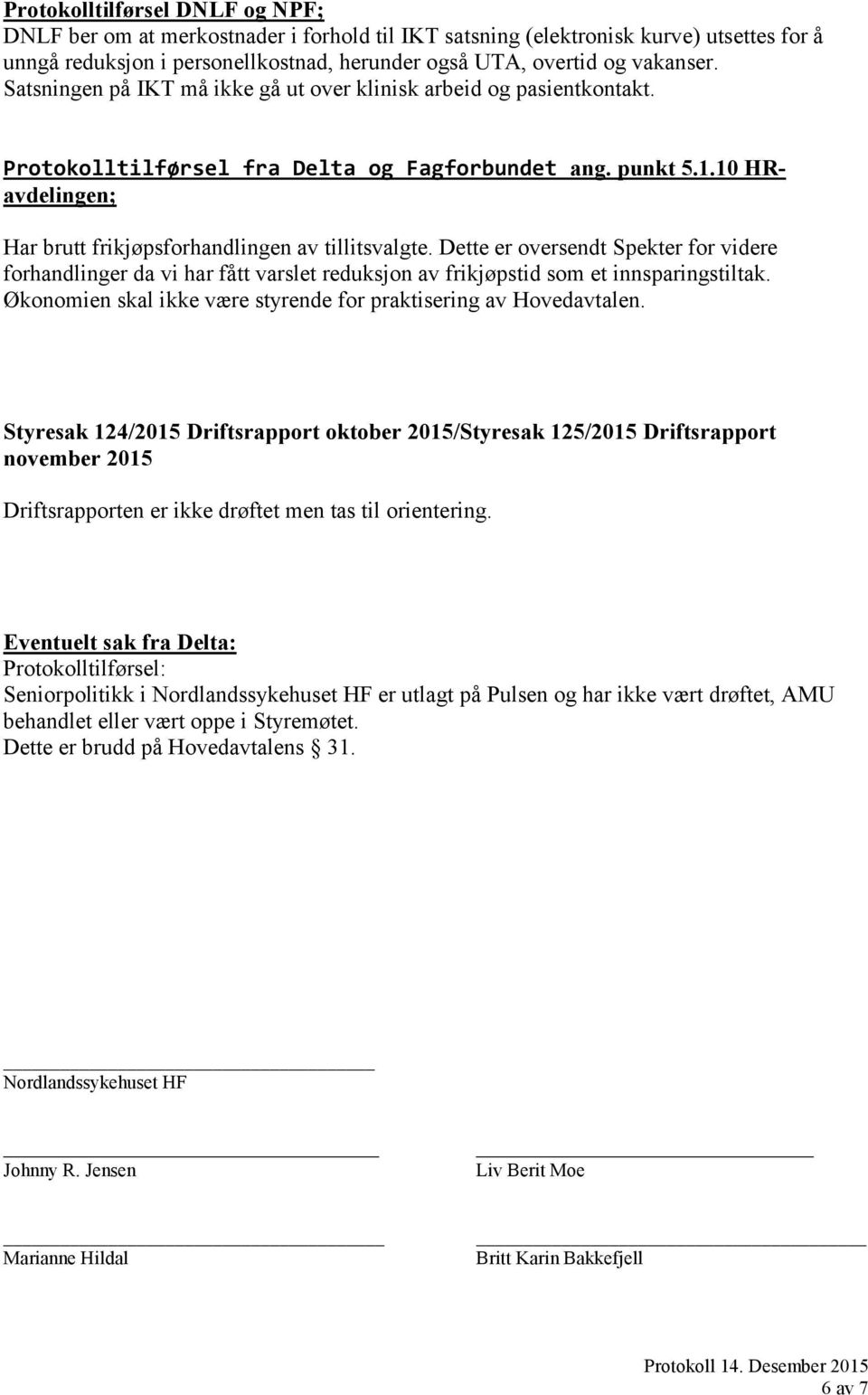 Dette er oversendt Spekter for videre forhandlinger da vi har fått varslet reduksjon av frikjøpstid som et innsparingstiltak. Økonomien skal ikke være styrende for praktisering av Hovedavtalen.