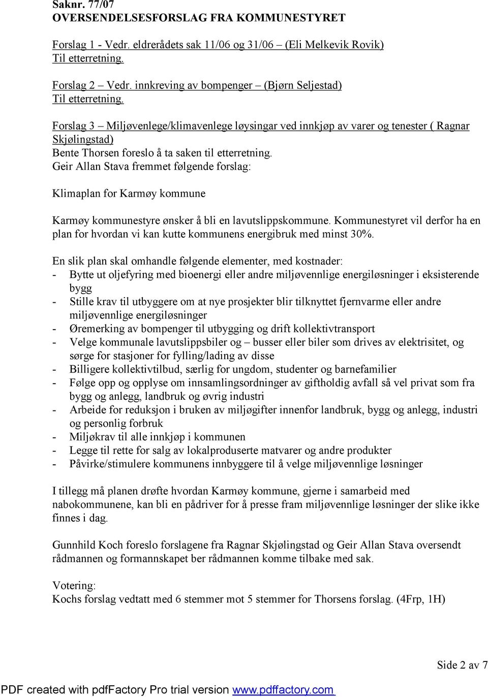 Geir Allan Stava fremmet følgende forslag: Klimaplan for Karmøy kommune Karmøy kommunestyre ønsker å bli en lavutslippskommune.