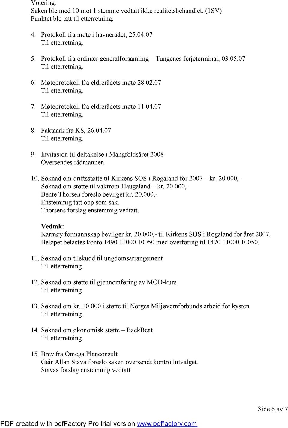 Invitasjon til deltakelse i Mangfoldsåret 2008 Oversendes rådmannen. 10. Søknad om driftsstøtte til Kirkens SOS i Rogaland for 2007 kr. 20 000,- Søknad om støtte til vaktrom Haugaland kr.