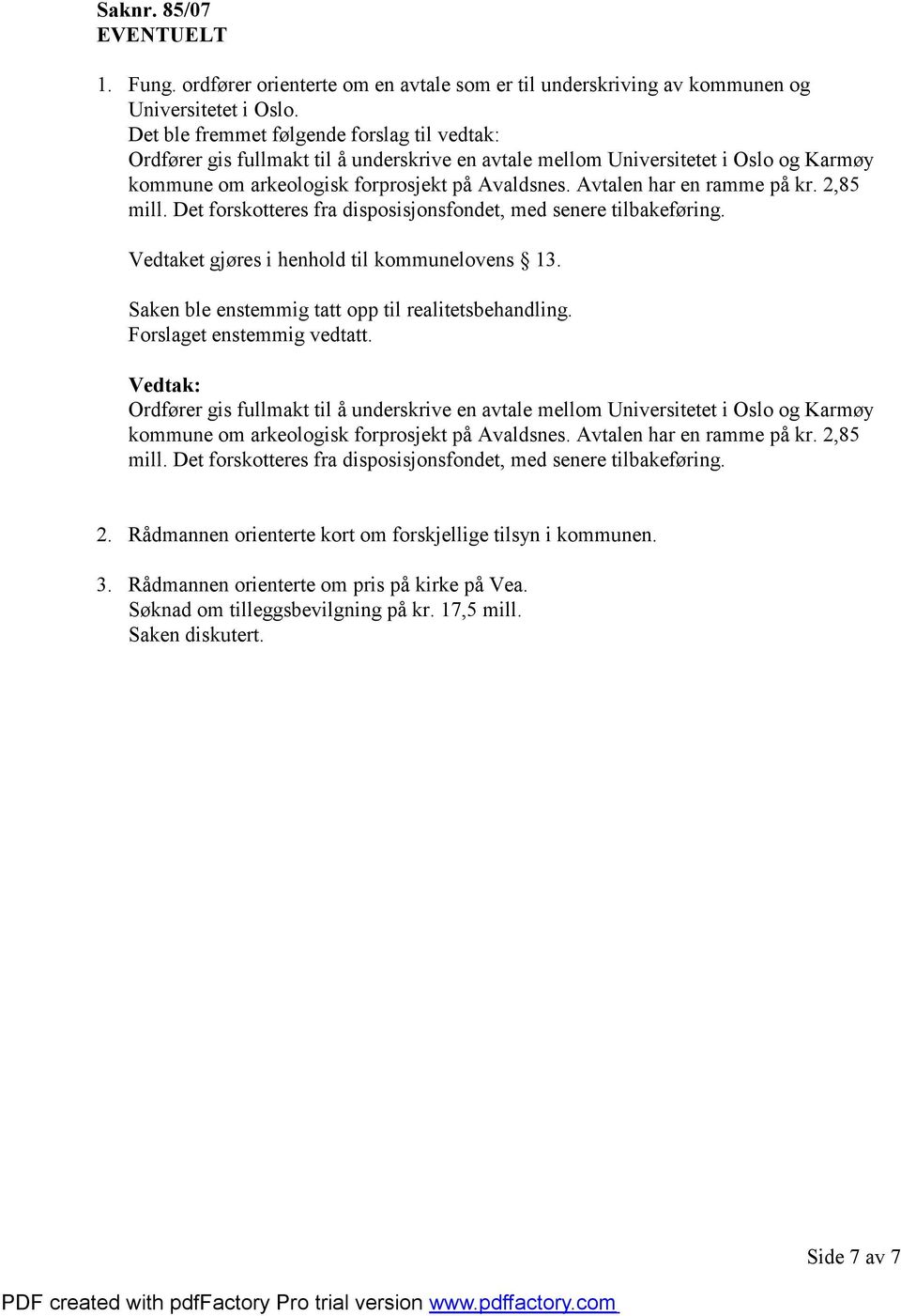 Avtalen har en ramme på kr. 2,85 mill. Det forskotteres fra disposisjonsfondet, med senere tilbakeføring. Vedtaket gjøres i henhold til kommunelovens 13.