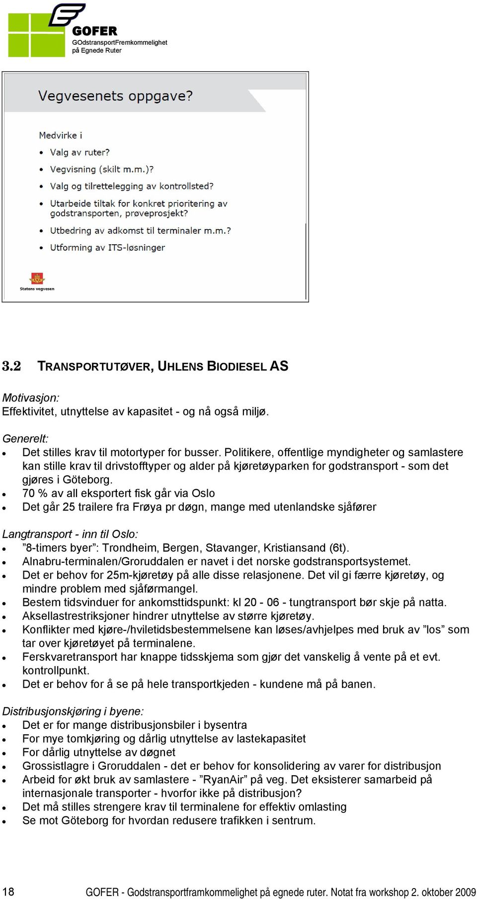 70 % av all eksportert fisk går via Oslo Det går 25 trailere fra Frøya pr døgn, mange med utenlandske sjåfører Langtransport - inn til Oslo: 8-timers byer : Trondheim, Bergen, Stavanger, Kristiansand