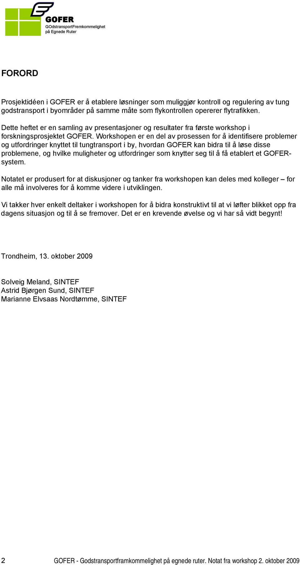 Workshopen er en del av prosessen for å identifisere problemer og utfordringer knyttet til tungtransport i by, hvordan GOFER kan bidra til å løse disse problemene, og hvilke muligheter og