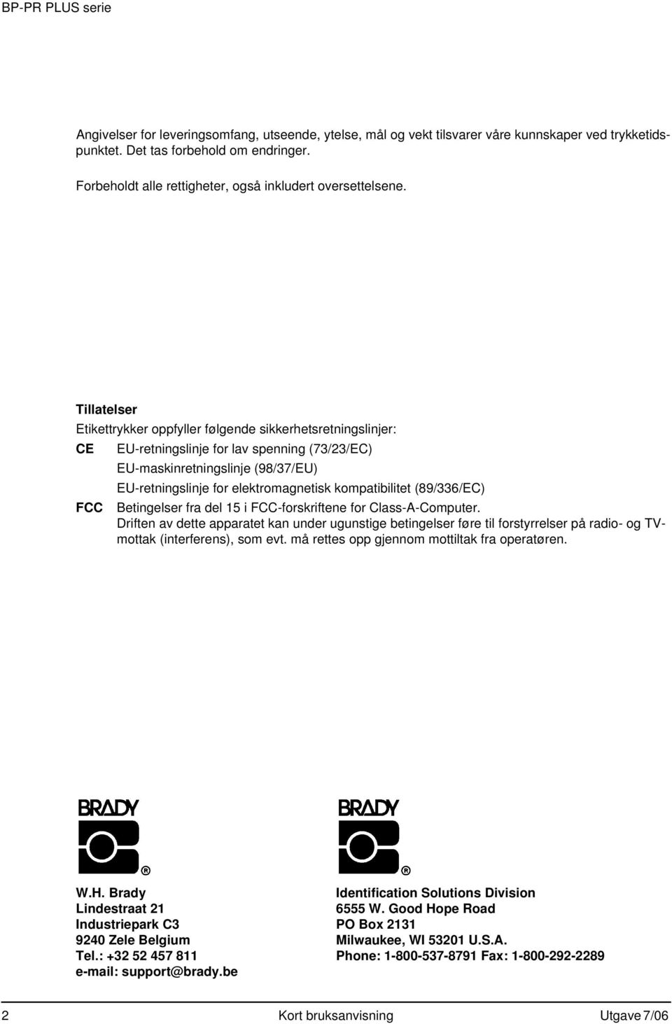 Tillatelser Etikettrykker oppfyller følgende sikkerhetsretningslinjer: CE EU-retningslinje for lav spenning (73/23/EC) EU-maskinretningslinje (98/37/EU) EU-retningslinje for elektromagnetisk