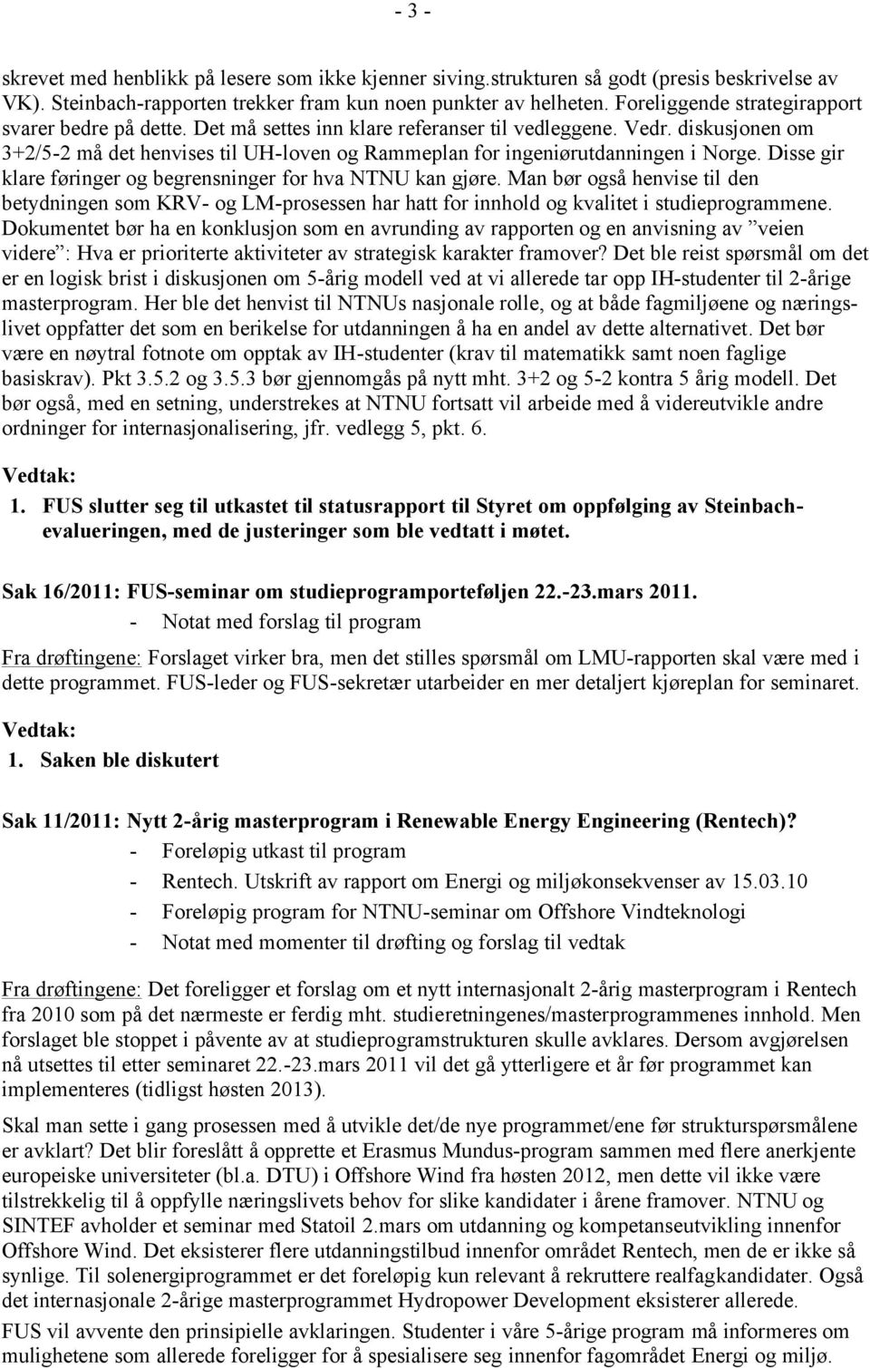 diskusjonen om 3+2/5-2 må det henvises til UH-loven og Rammeplan for ingeniørutdanningen i Norge. Disse gir klare føringer og begrensninger for hva NTNU kan gjøre.