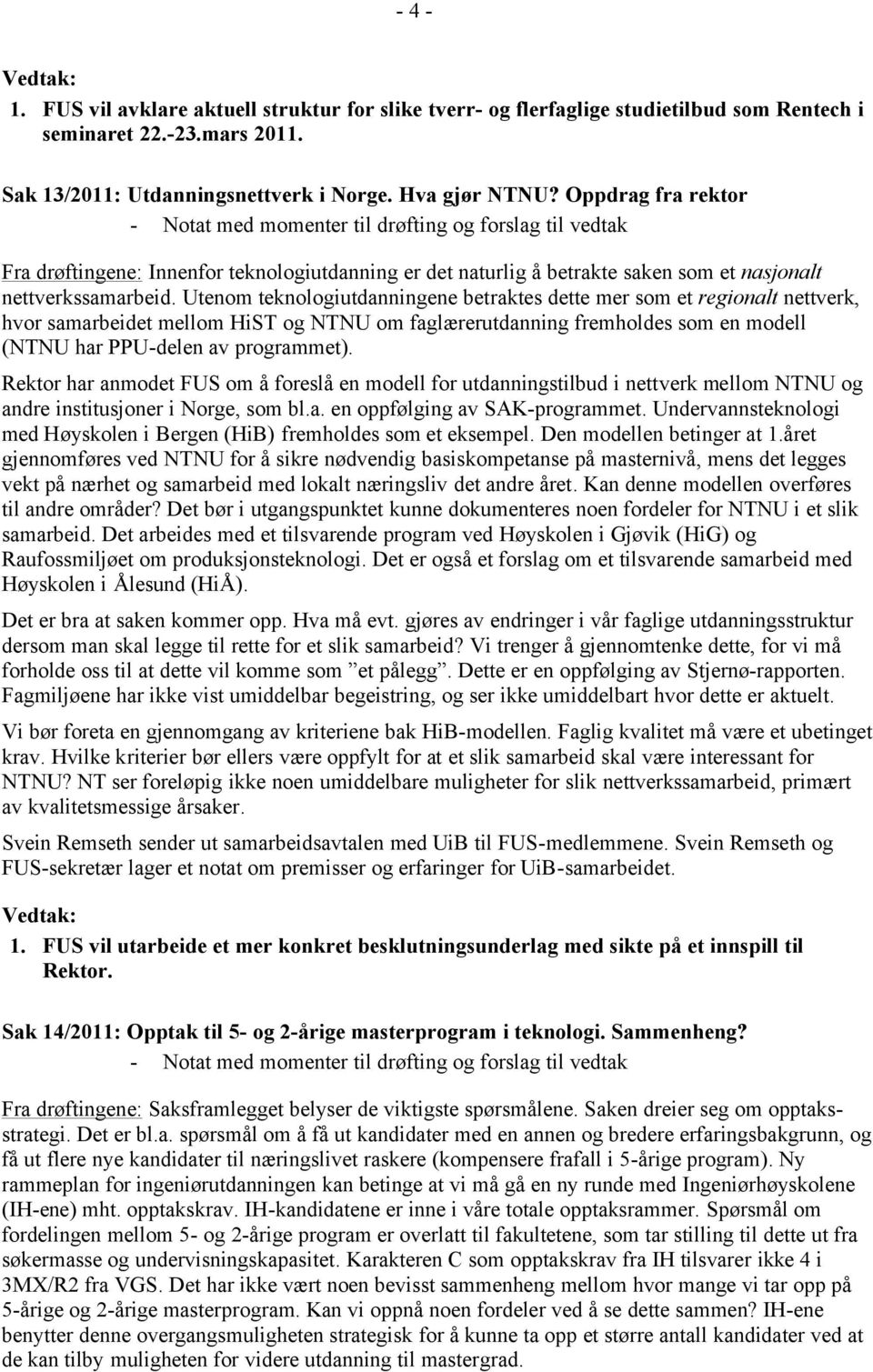 Utenom teknologiutdanningene betraktes dette mer som et regionalt nettverk, hvor samarbeidet mellom HiST og NTNU om faglærerutdanning fremholdes som en modell (NTNU har PPU-delen av programmet).