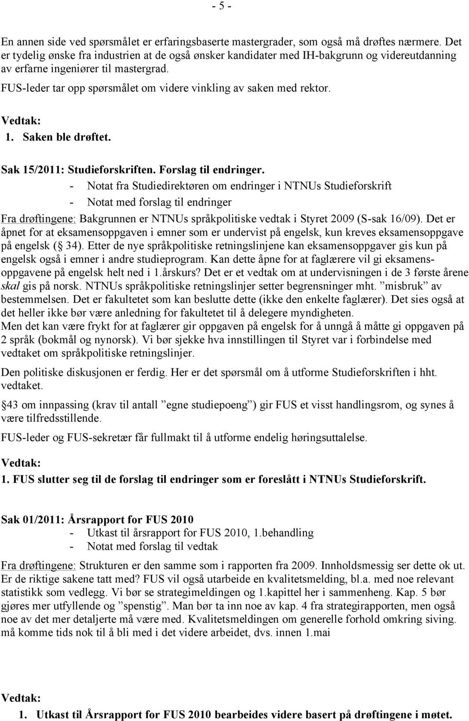 FUS-leder tar opp spørsmålet om videre vinkling av saken med rektor. 1. Saken ble drøftet. Sak 15/2011: Studieforskriften. Forslag til endringer.