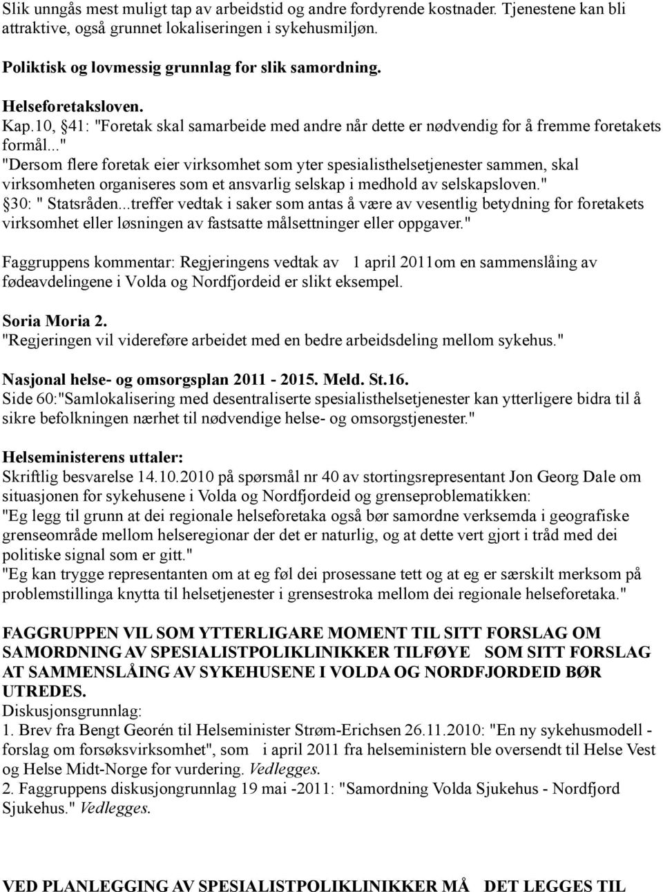 .." "Dersom flere foretak eier virksomhet som yter spesialisthelsetjenester sammen, skal virksomheten organiseres som et ansvarlig selskap i medhold av selskapsloven." 30: " Statsråden.