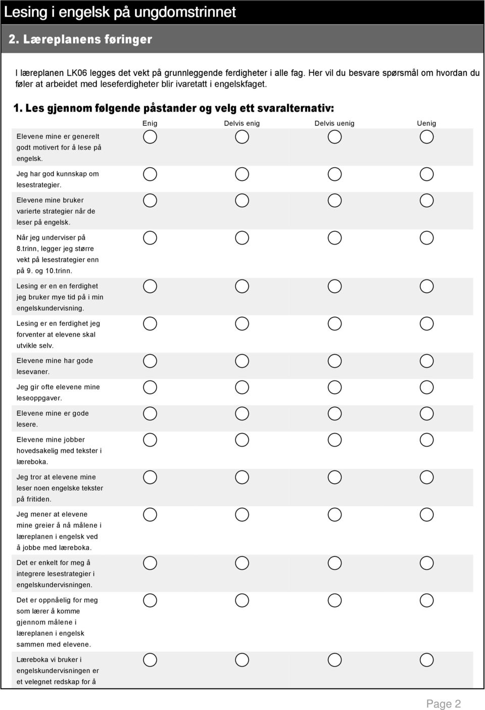 Les gjennom følgende påstander og velg ett svaralternativ: Elevene mine er generelt godt motivert for å lese på engelsk. Enig Delvis enig Delvis uenig Uenig Jeg har god kunnskap om lesestrategier.